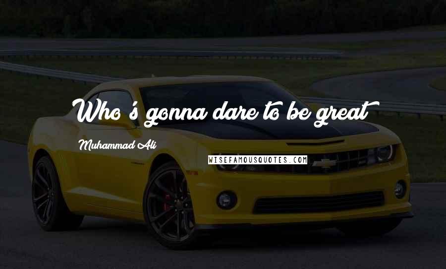 Muhammad Ali quotes: Who's gonna dare to be great?