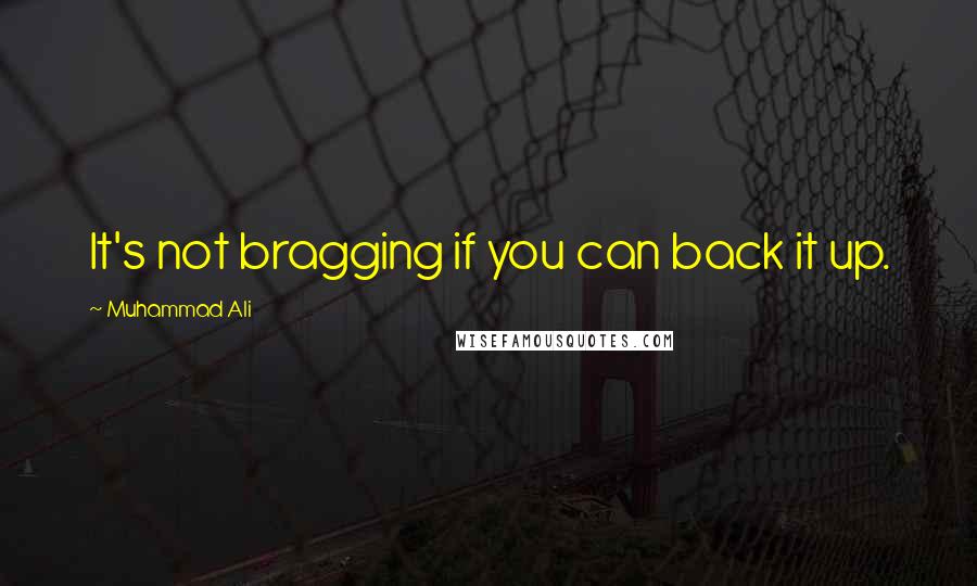 Muhammad Ali quotes: It's not bragging if you can back it up.