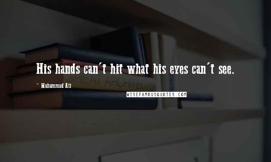 Muhammad Ali quotes: His hands can't hit what his eyes can't see.