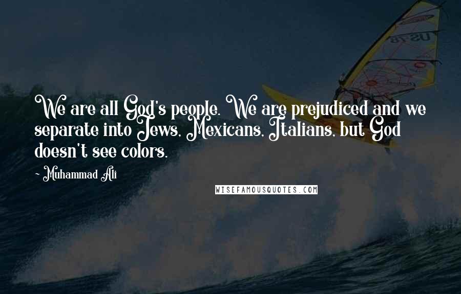 Muhammad Ali quotes: We are all God's people. We are prejudiced and we separate into Jews, Mexicans, Italians, but God doesn't see colors.