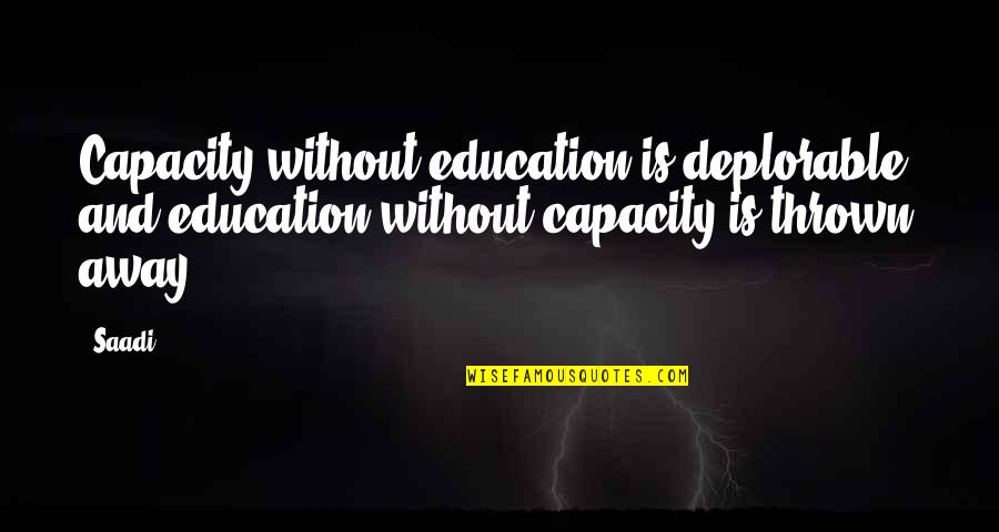 Muhammad Ali Sonny Liston Quotes By Saadi: Capacity without education is deplorable, and education without