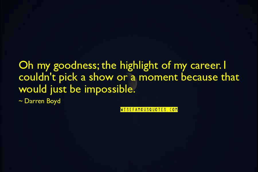 Muhammad Ali Vs Sonny Liston Quotes By Darren Boyd: Oh my goodness; the highlight of my career.