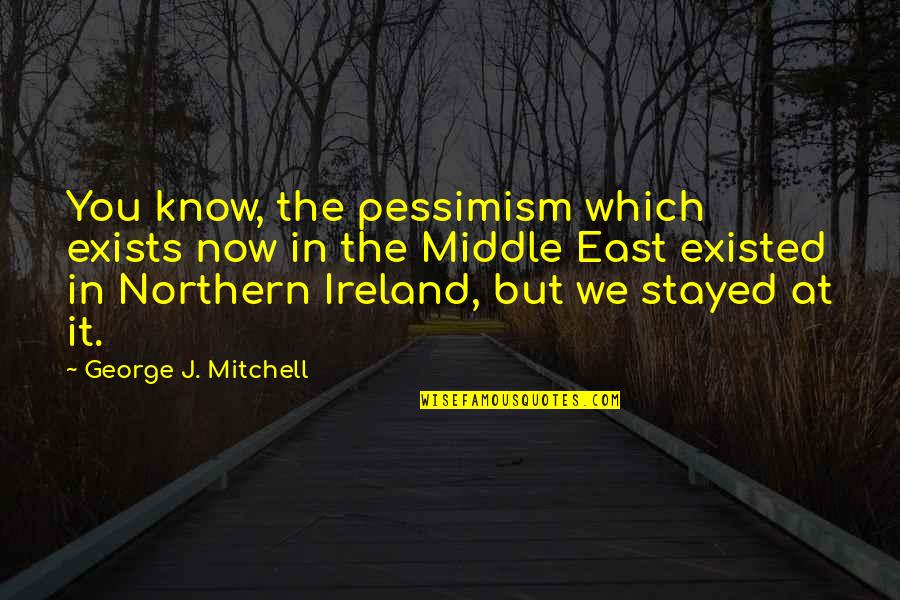 Muhammad Alley Quotes By George J. Mitchell: You know, the pessimism which exists now in Muhammad Alley Quotes By George J. Mitchell: You know, the pessimism which exists now in