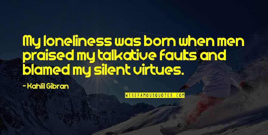 Muhammad Alley Quotes By Kahlil Gibran: My loneliness was born when men praised my