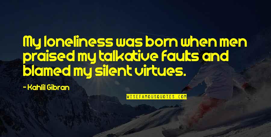 Muhammad Alley Quotes By Kahlil Gibran: My loneliness was born when men praised my Muhammad Alley Quotes By Kahlil Gibran: My loneliness was born when men praised my