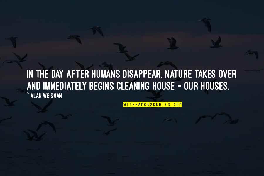 Muhammad Ibn Musa Al-khwarizmi Quotes By Alan Weisman: In the day after humans disappear, nature takes Muhammad Ibn Musa Al-khwarizmi Quotes By Alan Weisman: In the day after humans disappear, nature takes