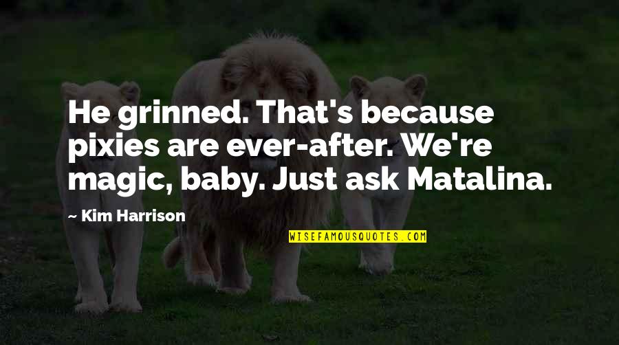Muhammad Ibn Musa Al-khwarizmi Quotes By Kim Harrison: He grinned. That's because pixies are ever-after. We're Muhammad Ibn Musa Al-khwarizmi Quotes By Kim Harrison: He grinned. That's because pixies are ever-after. We're