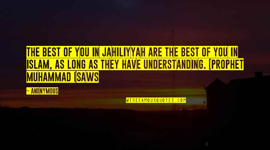 Muhammad Islam Quotes By Anonymous: The best of you in Jahiliyyah are the