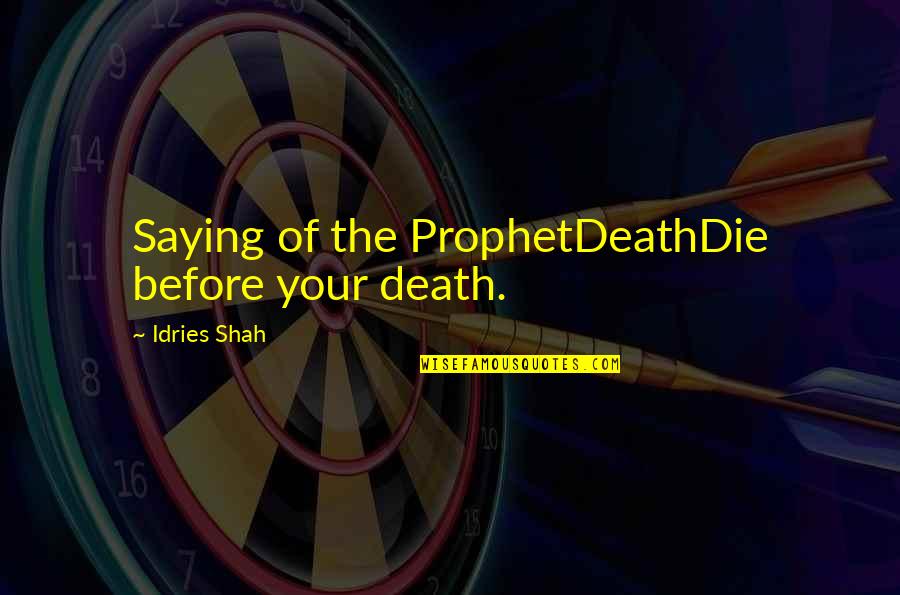 Muhammad Islam Quotes By Idries Shah: Saying of the ProphetDeathDie before your death.