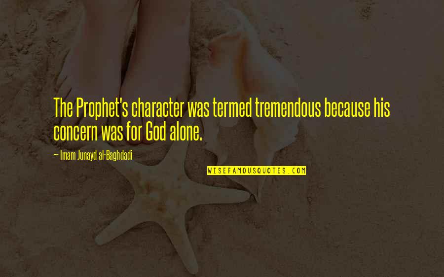 Muhammad Islam Quotes By Imam Junayd Al-Baghdadi: The Prophet's character was termed tremendous because his