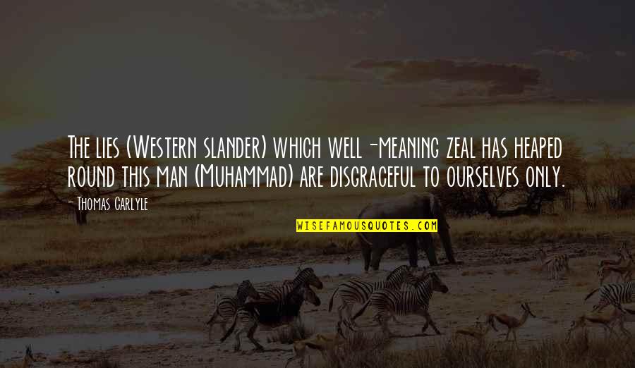 Muhammad Islam Quotes By Thomas Carlyle: The lies (Western slander) which well-meaning zeal has