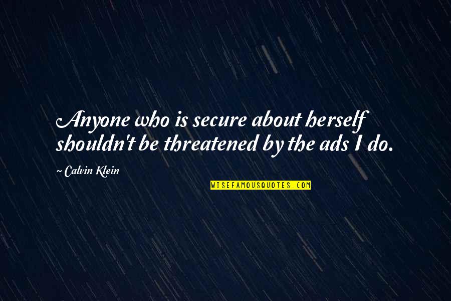 Muhammad Mustafa Sallallahu Alaihi Wasallam Quotes By Calvin Klein: Anyone who is secure about herself shouldn't be