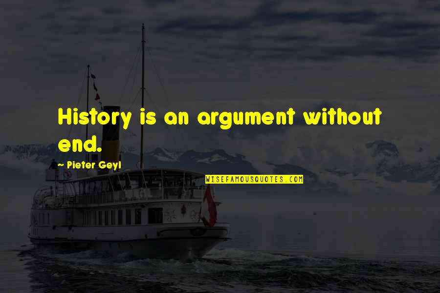 Muhammad Mustafa Sallallahu Alaihi Wasallam Quotes By Pieter Geyl: History is an argument without end.