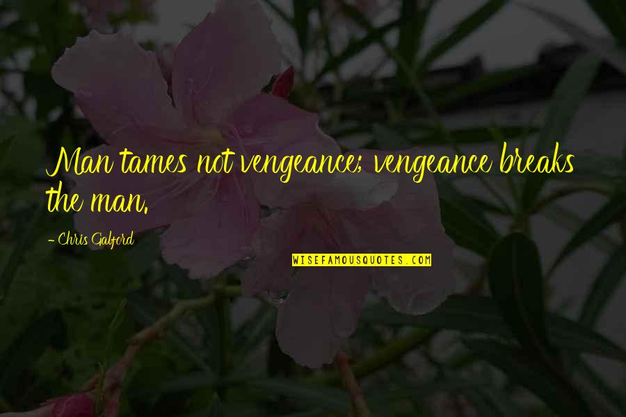 Muhammad Pbuh Quotes Quotes By Chris Galford: Man tames not vengeance; vengeance breaks the man.