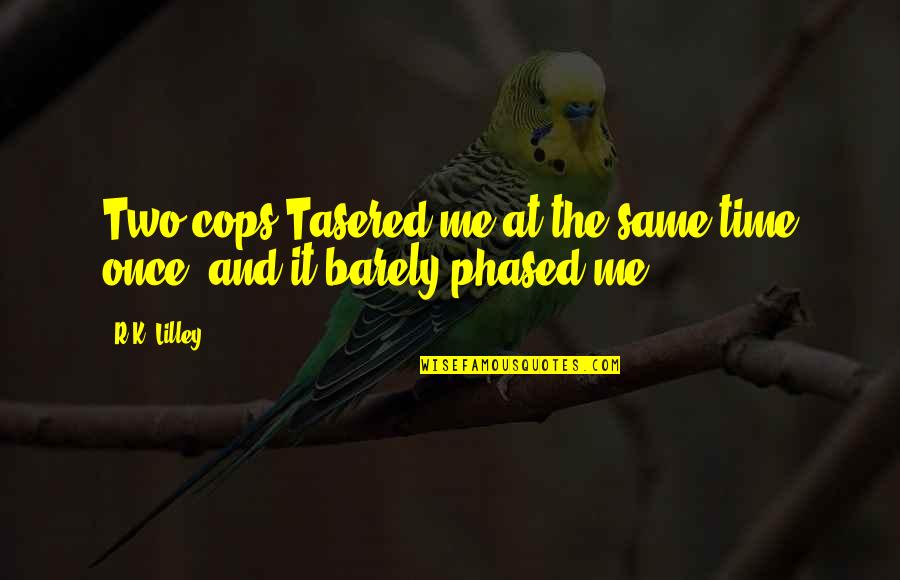 Muhammad Pbuh Quotes Quotes By R.K. Lilley: Two cops Tasered me at the same time