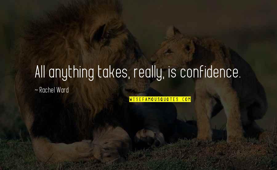 Muhammad Pbuh Quotes Quotes By Rachel Ward: All anything takes, really, is confidence.