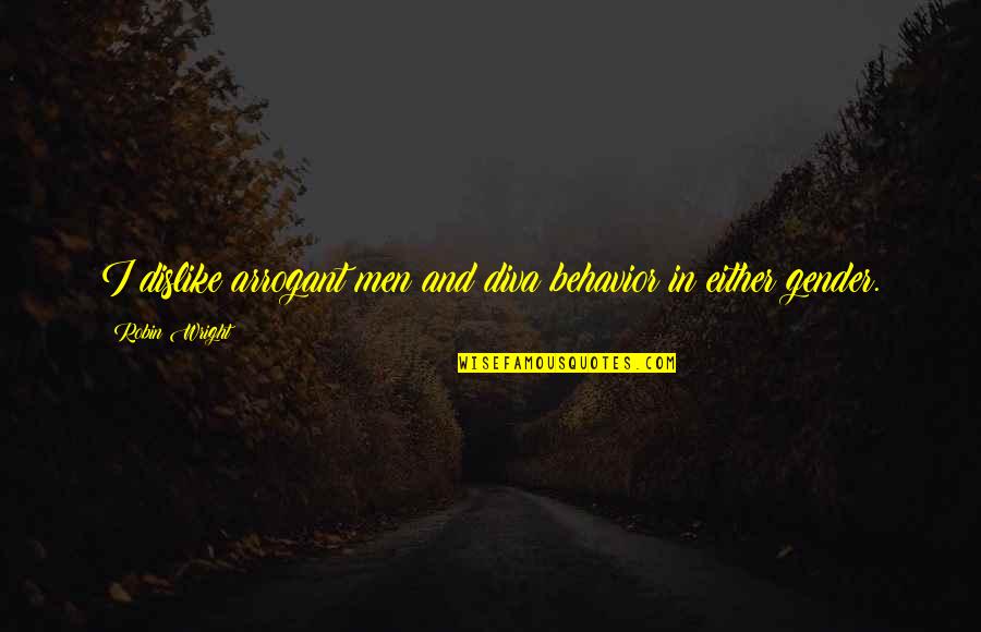 Muhammad Pbuh Quotes Quotes By Robin Wright: I dislike arrogant men and diva behavior in