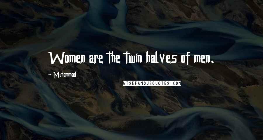 Muhammad quotes: Women are the twin halves of men.