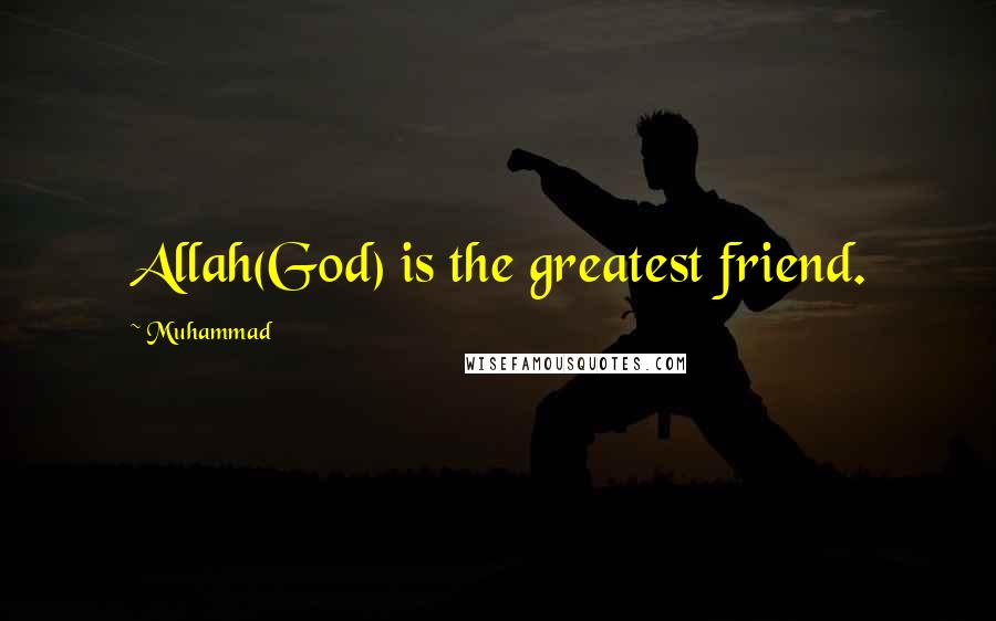 Muhammad quotes: Allah(God) is the greatest friend.