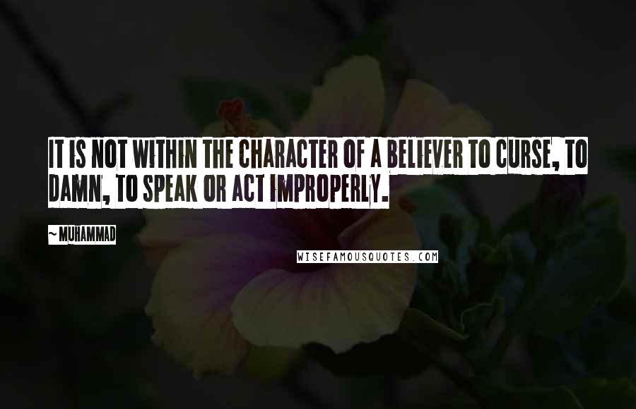 Muhammad quotes: It is not within the character of a believer to curse, to damn, to speak or act improperly.