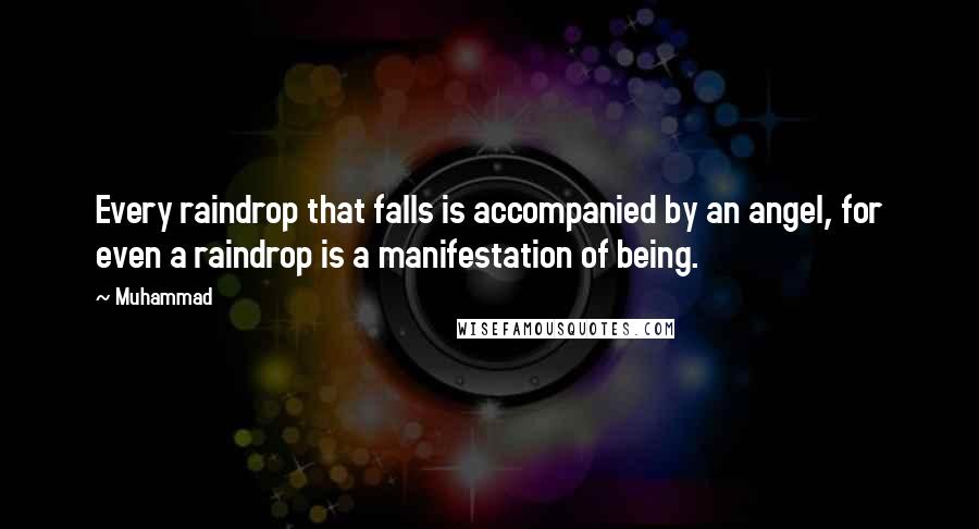 Muhammad quotes: Every raindrop that falls is accompanied by an angel, for even a raindrop is a manifestation of being. Muhammad quotes: Every raindrop that falls is accompanied by an angel, for even a raindrop is a manifestation of being.