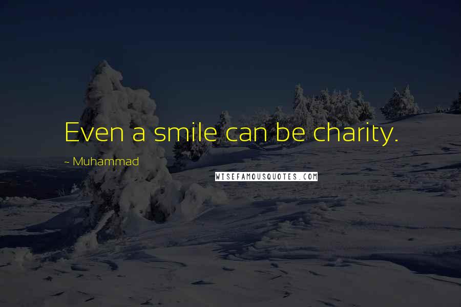 Muhammad quotes: Even a smile can be charity.