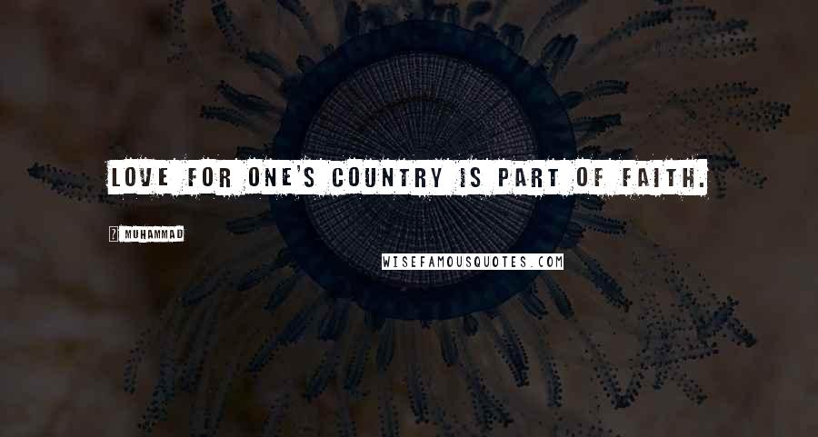 Muhammad quotes: Love for one's country is part of faith.