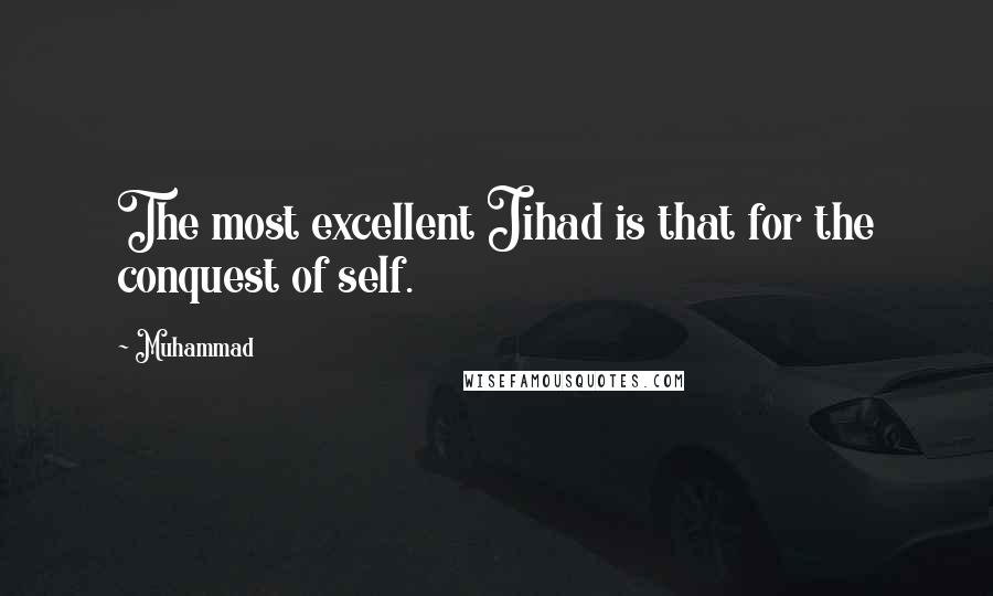 Muhammad quotes: The most excellent Jihad is that for the conquest of self.