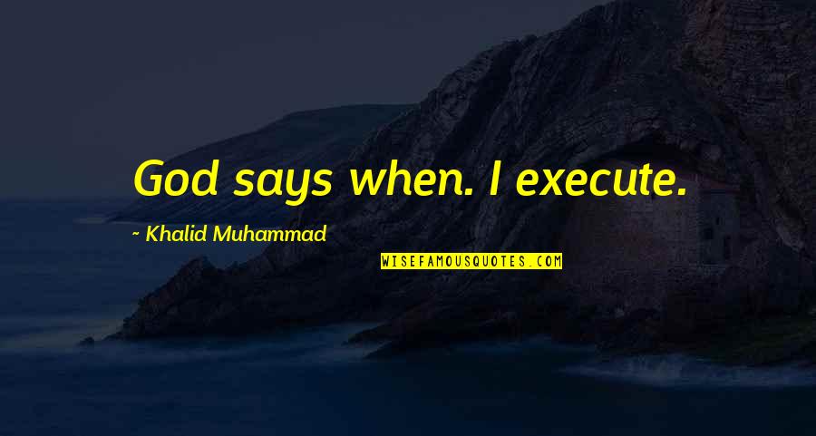 Muhammad Quotes By Khalid Muhammad: God says when. I execute.