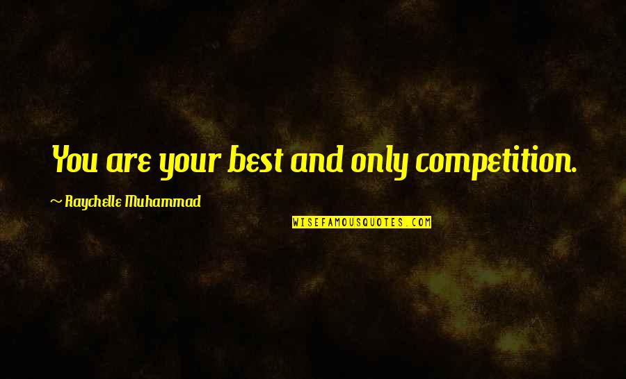 Muhammad Quotes By Raychelle Muhammad: You are your best and only competition.