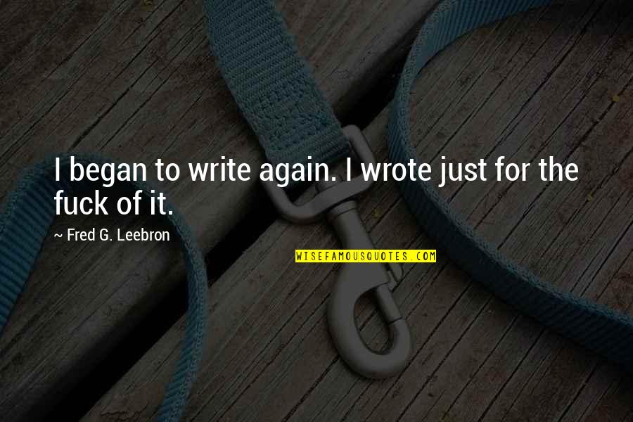 Muhammad Rasul Allah Quotes By Fred G. Leebron: I began to write again. I wrote just
