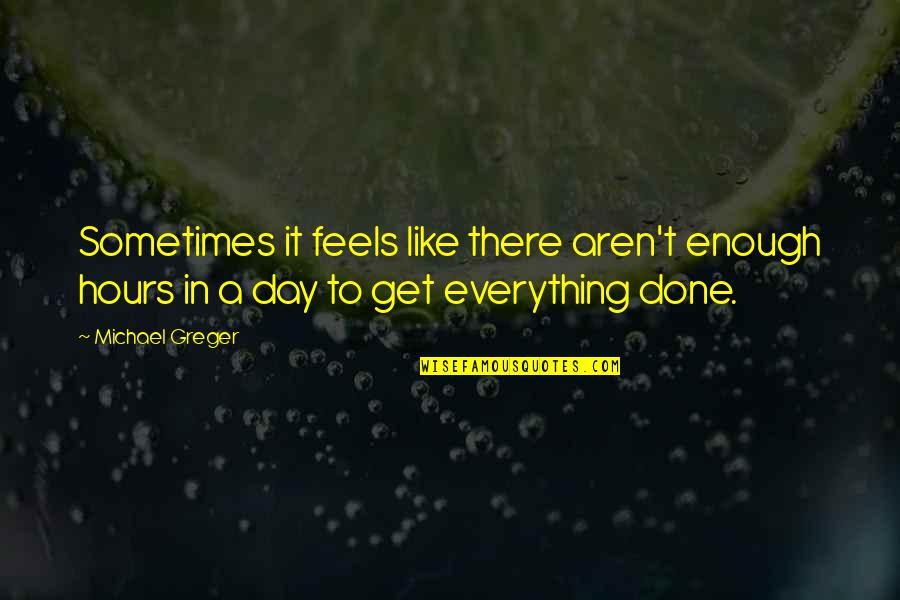 Muhammad Rasul Allah Quotes By Michael Greger: Sometimes it feels like there aren't enough hours