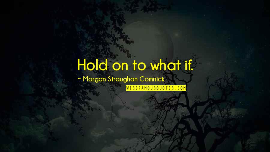 Muhammad Rasul Allah Quotes By Morgan Straughan Comnick: Hold on to what if.