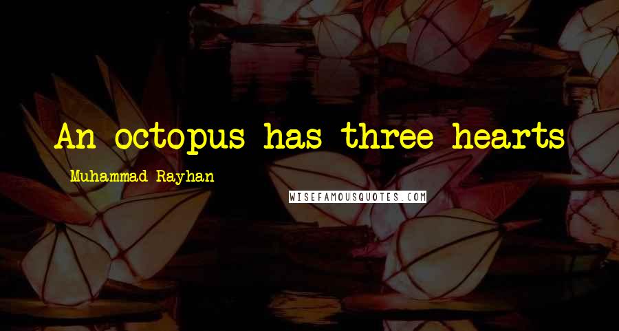 Muhammad Rayhan quotes: An octopus has three hearts