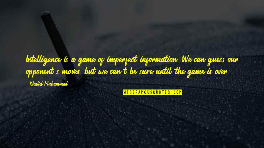 Muhammad S.a.w Quotes By Khalid Muhammad: Intelligence is a game of imperfect information. We