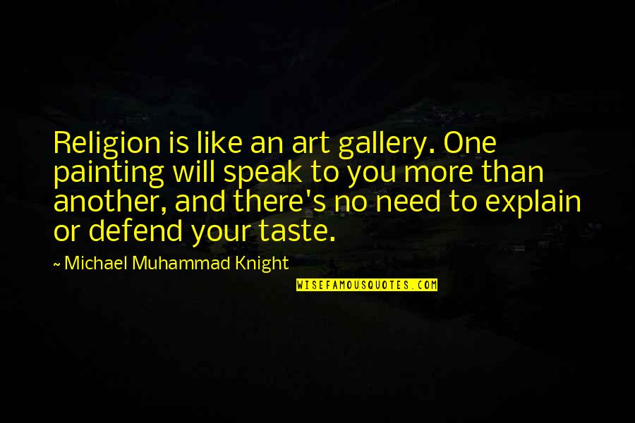 Muhammad S.a.w Quotes By Michael Muhammad Knight: Religion is like an art gallery. One painting