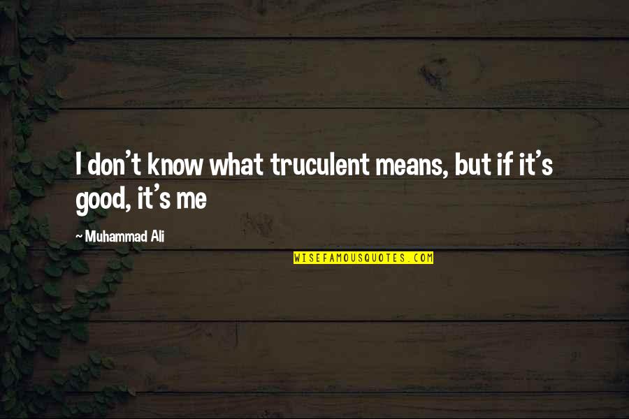 Muhammad S.a.w Quotes By Muhammad Ali: I don't know what truculent means, but if