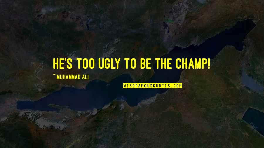 Muhammad S.a.w Quotes By Muhammad Ali: He's too ugly to be the champ!