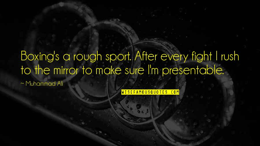 Muhammad S Quotes By Muhammad Ali: Boxing's a rough sport. After every fight I