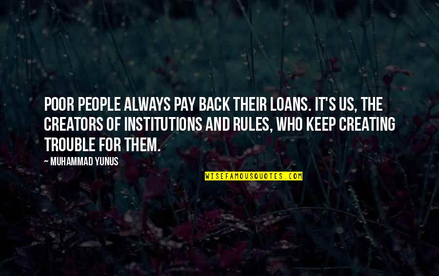 Muhammad S Quotes By Muhammad Yunus: Poor people always pay back their loans. It's