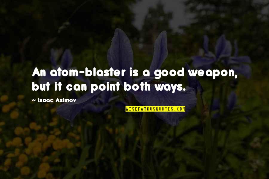 Muhammad Saw Quotes By Isaac Asimov: An atom-blaster is a good weapon, but it