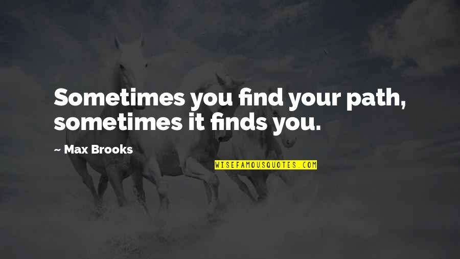 Muhammad Sws Quotes By Max Brooks: Sometimes you find your path, sometimes it finds