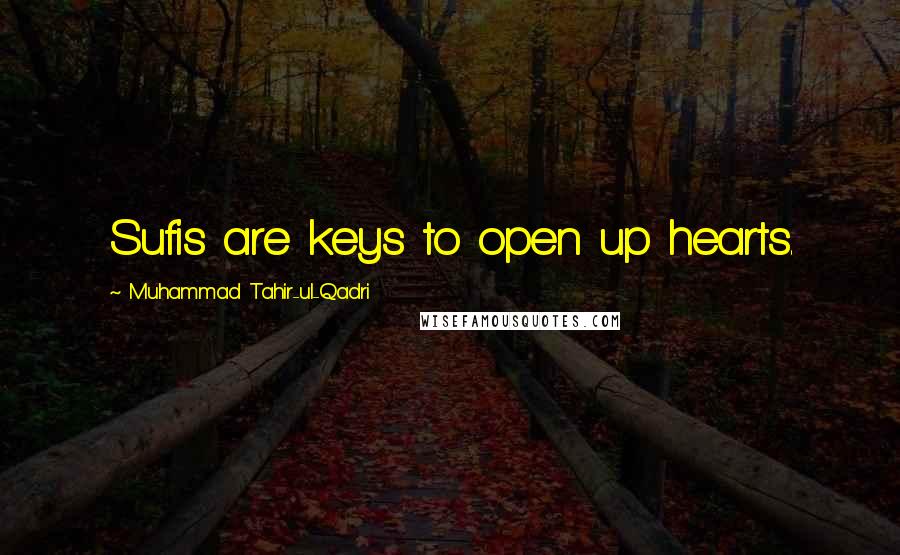 Muhammad Tahir-ul-Qadri quotes: Sufis are keys to open up hearts.