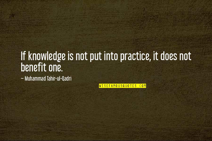 Muhammad Tahir-ul-qadri Quotes By Muhammad Tahir-ul-Qadri: If knowledge is not put into practice, it