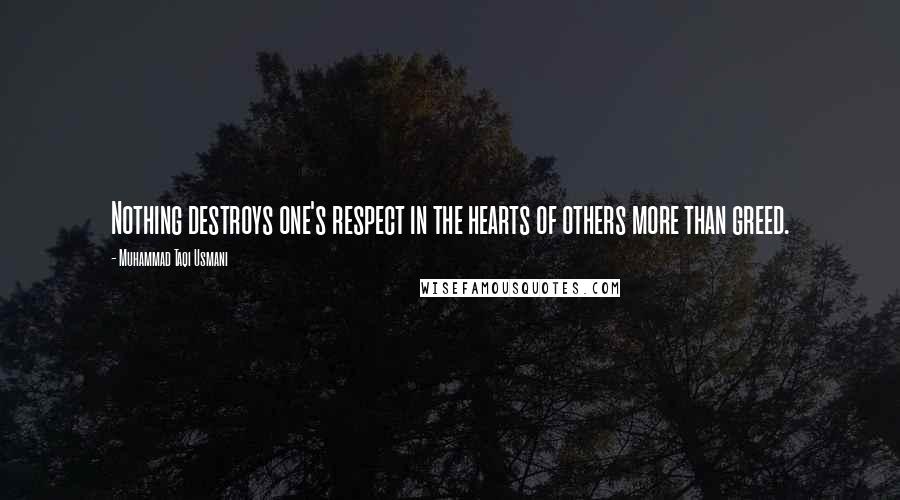 Muhammad Taqi Usmani quotes: Nothing destroys one's respect in the hearts of others more than greed.