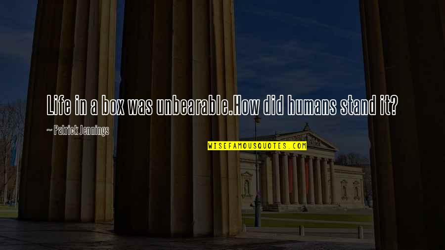 Muhammadan Educational Conference Quotes By Patrick Jennings: Life in a box was unbearable.How did humans Muhammadan Educational Conference Quotes By Patrick Jennings: Life in a box was unbearable.How did humans