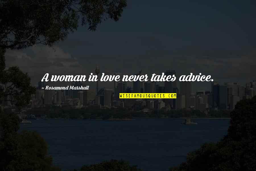Muhammadan Testing Quotes By Rosamond Marshall: A woman in love never takes advice. Muhammadan Testing Quotes By Rosamond Marshall: A woman in love never takes advice.