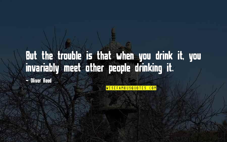 Muhammaden Quotes By Oliver Reed: But the trouble is that when you drink