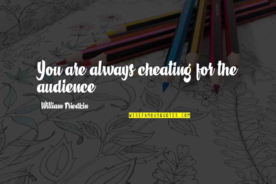Muhammadjon Qori Quotes By William Friedkin: You are always cheating for the audience.