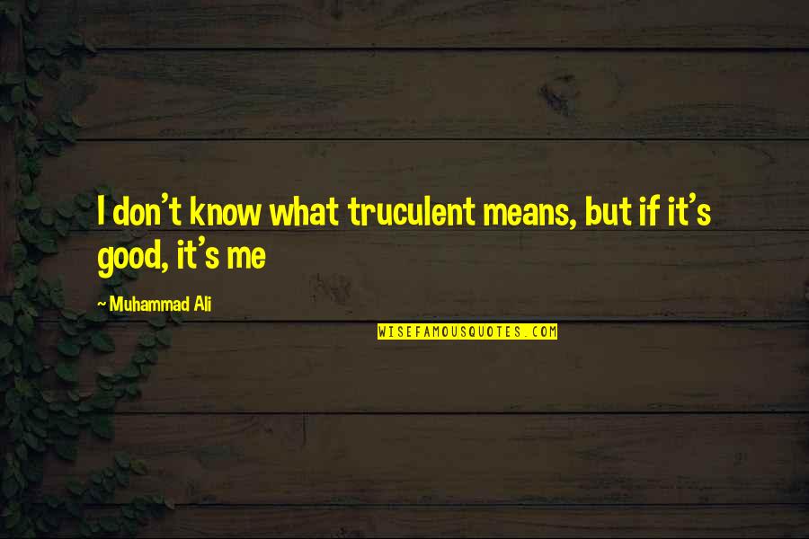 Muhammad's Quotes By Muhammad Ali: I don't know what truculent means, but if